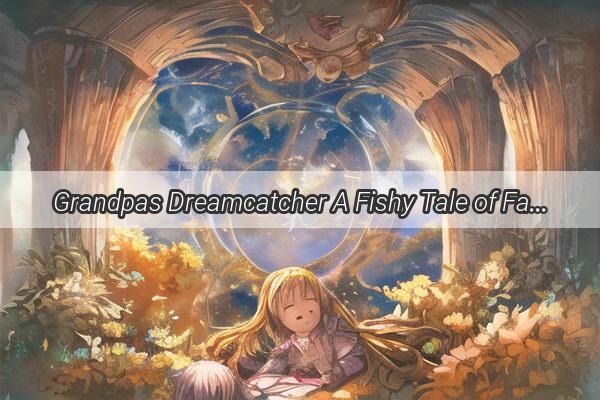 Grandpas Dreamcatcher A Fishy Tale of Family Bonds and FableFilled Nights